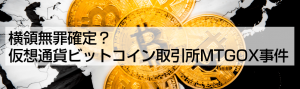 横領無罪確定？仮想通貨ビットコイン取引所MTGOX事件