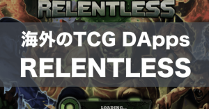 スマホアプリ・マーケットが揃ったTCG DApps「RELENTLESS」をプレイしてみよう！