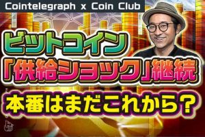 本番はまだこれから？ビットコイン「供給ショック」継続 【Coin Club×Cointelegraph】