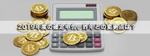 2019年度(平成31年)仮想通貨の確定申告、昨年との変更点はあるの？