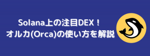 ソラナ(Solana)上の注目DEX、オルカ(Orca)の使い方を解説
