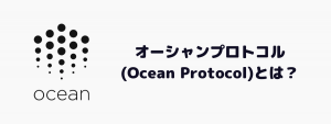 オーシャンプロトコル(Ocean Protocol)とは？ブロックチェーンを活用したデータマーケットフレイス